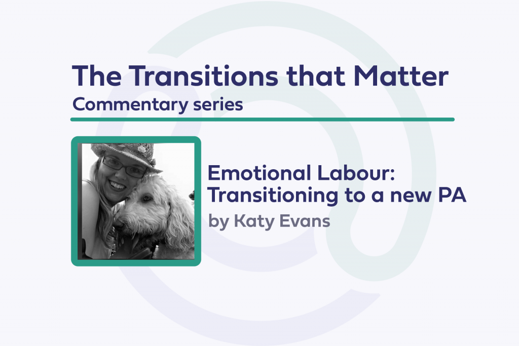 The Transitions that Matter, Commentary series , Emotional Labour: Transitioning to a new PA, by Katy Evans. Katy Evans profile picture