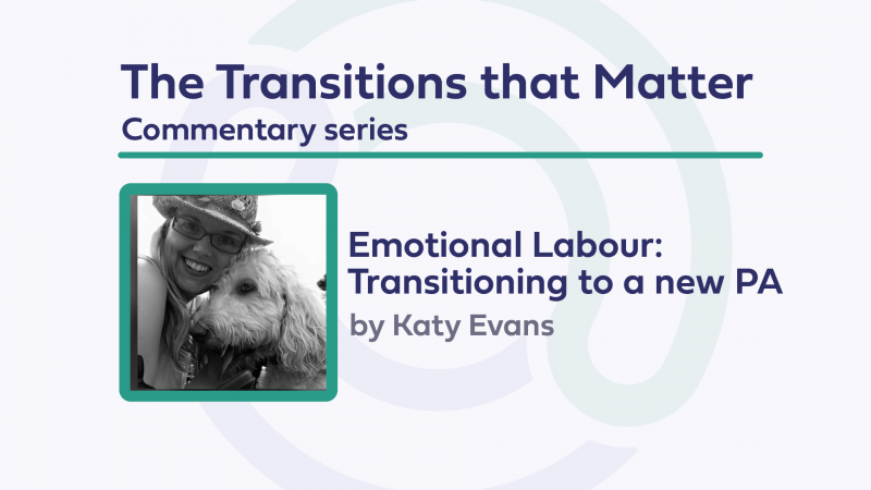 The Transitions that Matter, Commentary series , Emotional Labour: Transitioning to a new PA, by Katy Evans. Katy Evans profile picture