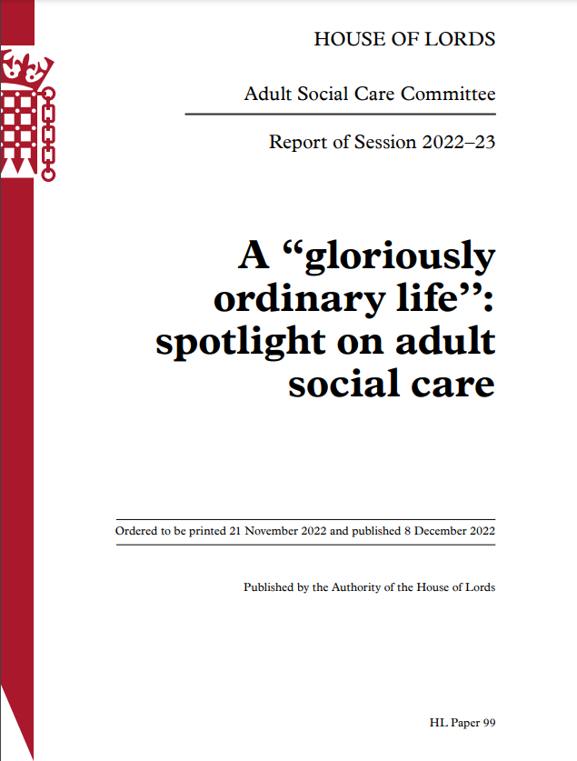 Front cover of report with text:
HOUSE OF LORDS
Adult Social Care Committee
Report of session 2022-23
A "gloriously ordinary life": spotlight on adult social care