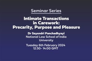 Text: Seminar Series Intimate Transactions in Carework: Precarity, Purpose and Pleasure Dr Sayendri Panchadhyayi National Law School of India University Tuesday 6th February 2024 12:30- 14:00 GMT