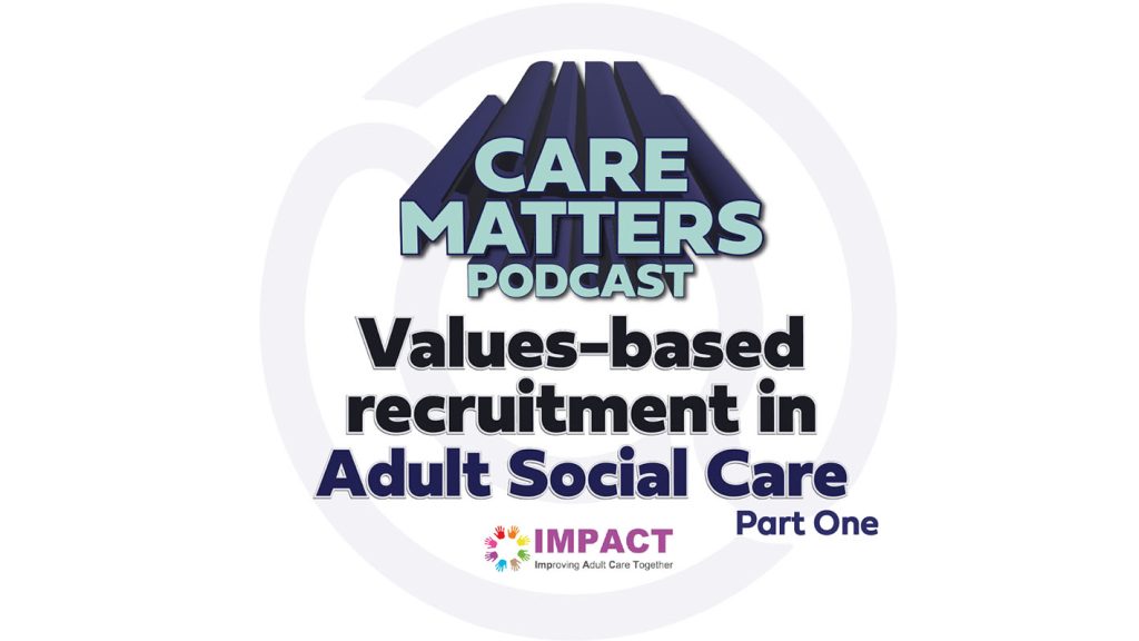 Text: CARE MATTERS PODCAST, 'Values-based recruitment in Adult Social Care Part one