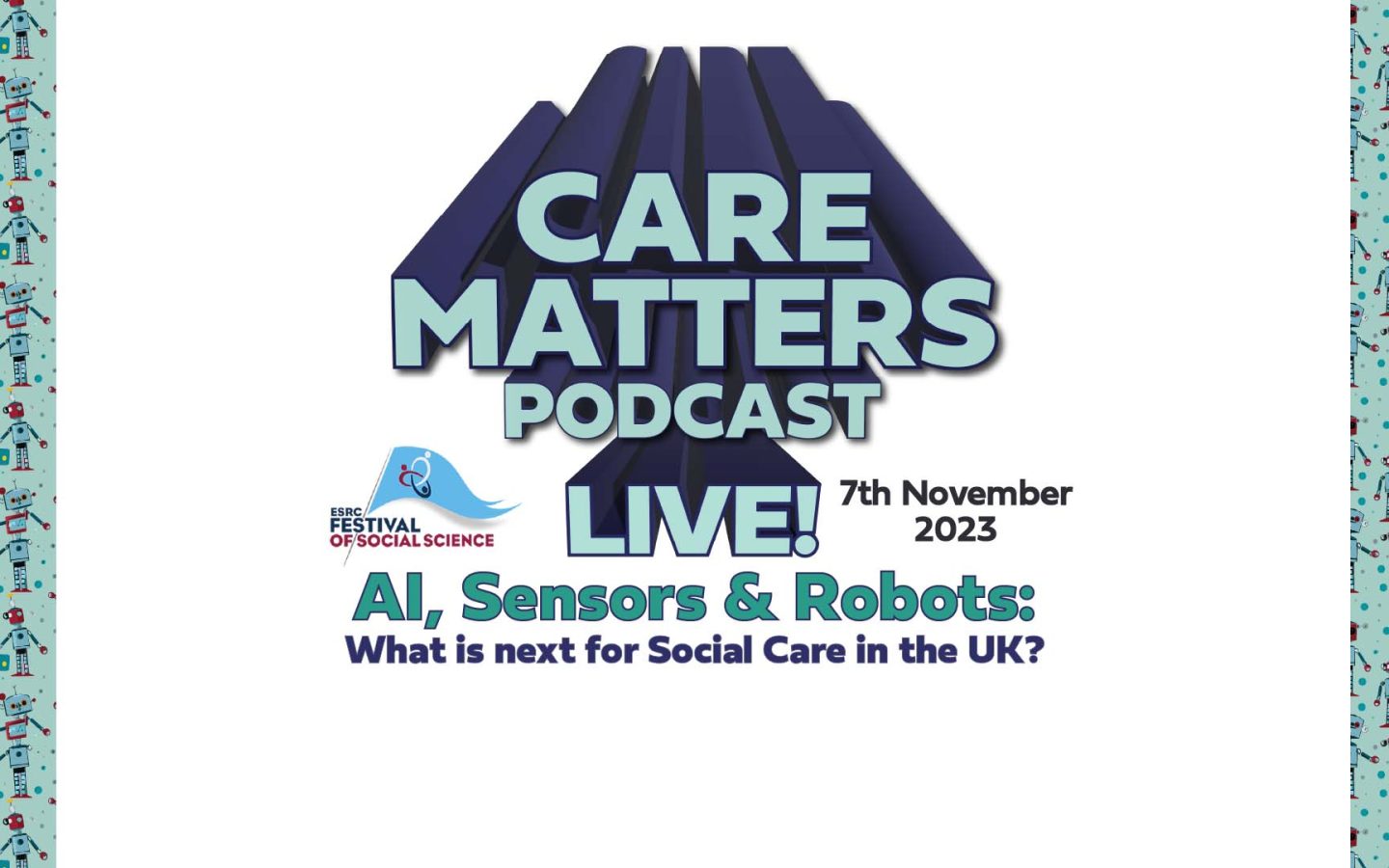 Text: CARE MATTERS PODCAST LIVE! 7th November 2023, 'AI, Sensors & Robots: What is next for Social Care in the UK?'