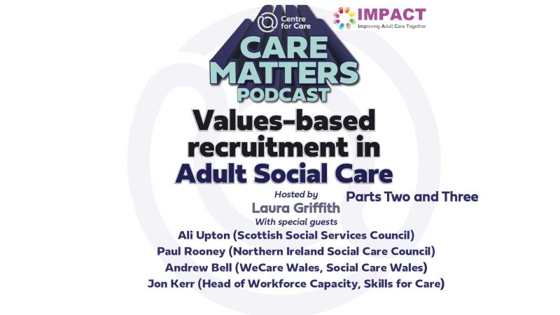 Text: CARE MATTERS PODCAST. 'Values-based recruitment in Adult Social Care Parts Two and Three Hosted by Laura Griffith with special guests Ali Upton (Scottish Social Services Council) Paul Rooney (Northern Ireland Social Care Council) Andrew Bell (WeCare Wales, Social Care Wales) Jon Kerr (Head of Workforce Capacity, Skills for Care)