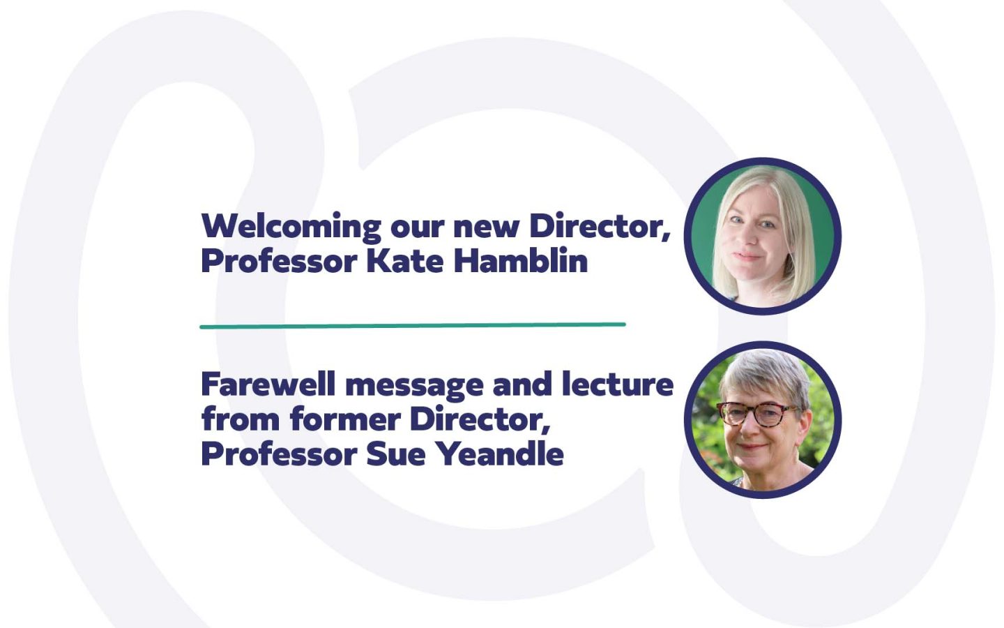 Text: Welcoming our new Director, professor Kate Hamblin Farewell message and lecture from former Director, Professor Sue Yeandle Image: Kate Hamblin and Sue Yeandle profile picture