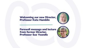 Text: Welcoming our new Director, professor Kate Hamblin Farewell message and lecture from former Director, Professor Sue Yeandle Image: Kate Hamblin and Sue Yeandle profile picture