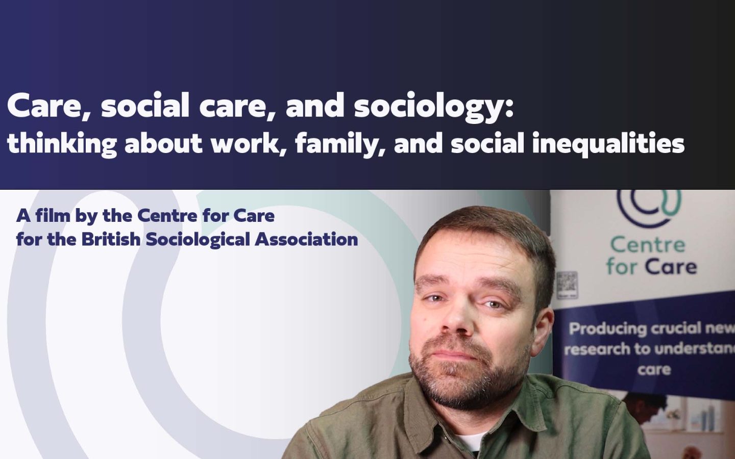 Duncan Fisher presenting the film with text: Care, social care, and sociology: thinking about work, family, and social inequalities A film by the Centre for Care for the British Sociological Association