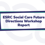 Text: ESRC Social Care Future Directions Workshop Report