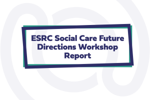 Text: ESRC Social Care Future Directions Workshop Report