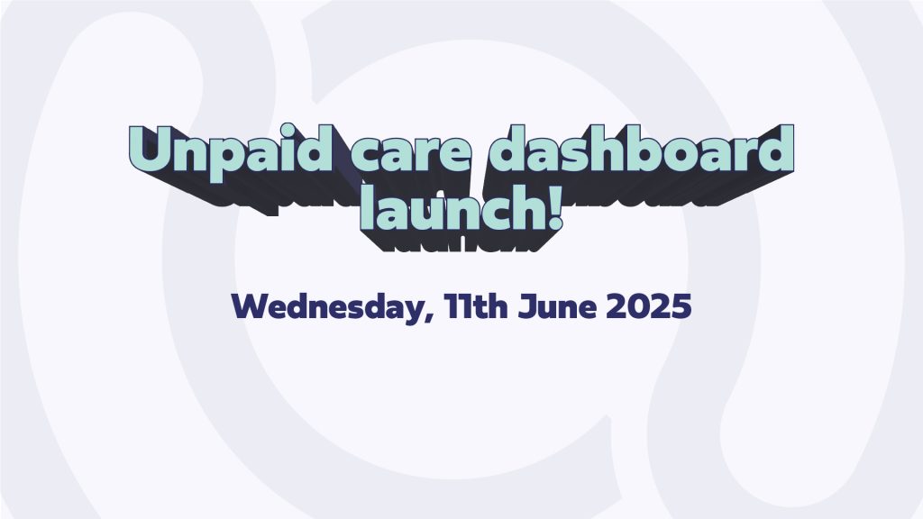 text: "unpaid care dashboard launch, Wednesday 11th June 2025"
