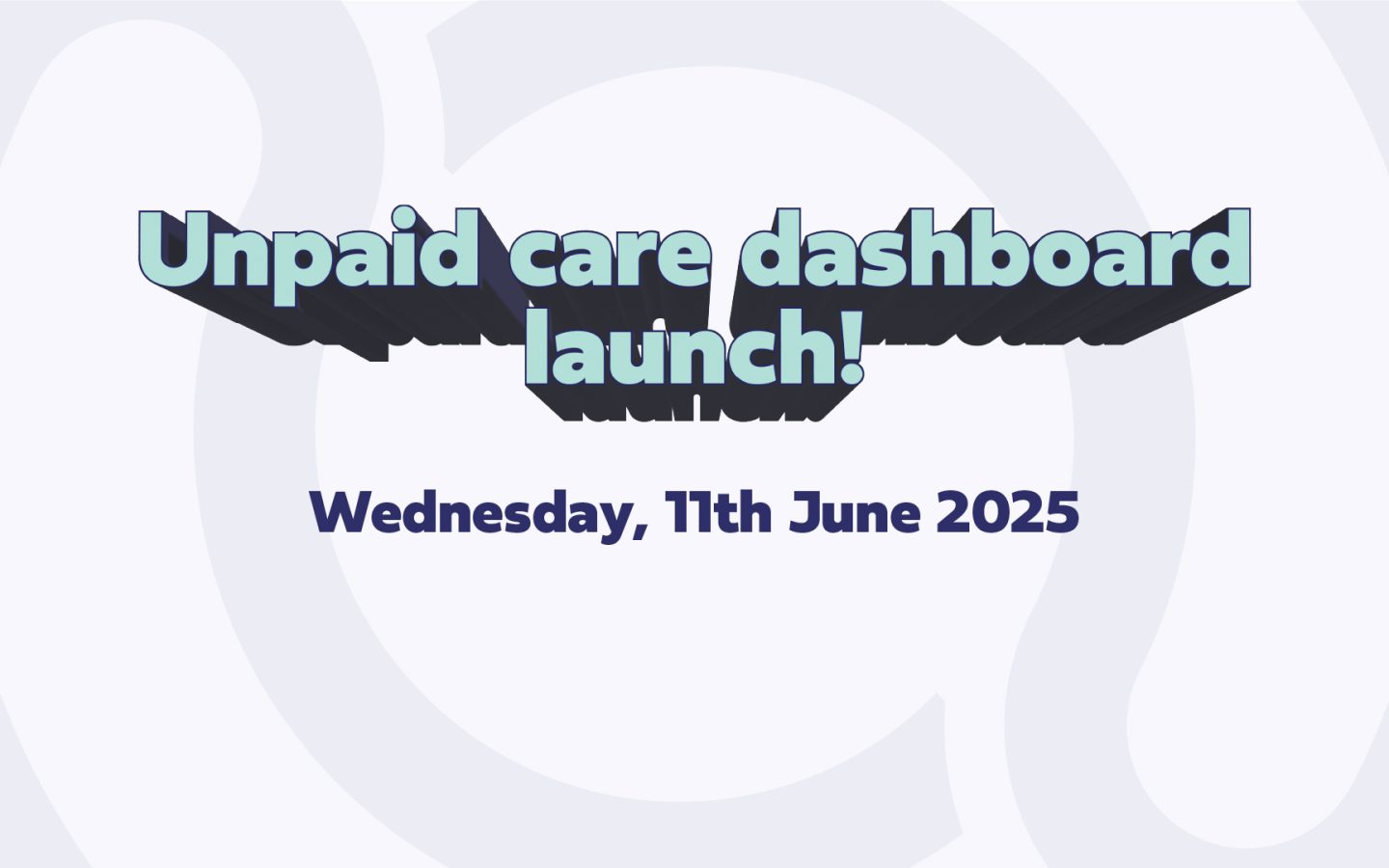 text: "unpaid care dashboard launch, Wednesday 11th June 2025"