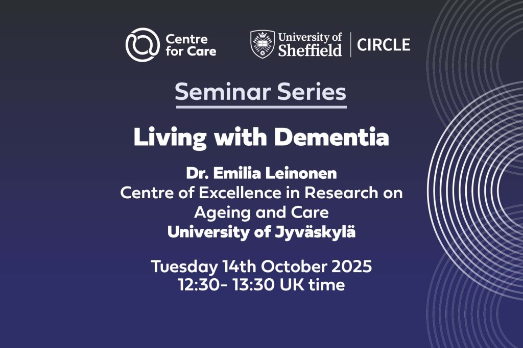Text: "Centre for Care CIRCLE Seminar series 'Living with Dementia' Dr. Emilia Leinonen Centre of Excellence in Research on Ageing and Care University of Jyväskylä Tuesday 14th October 202512:30- 13:30 UK time"