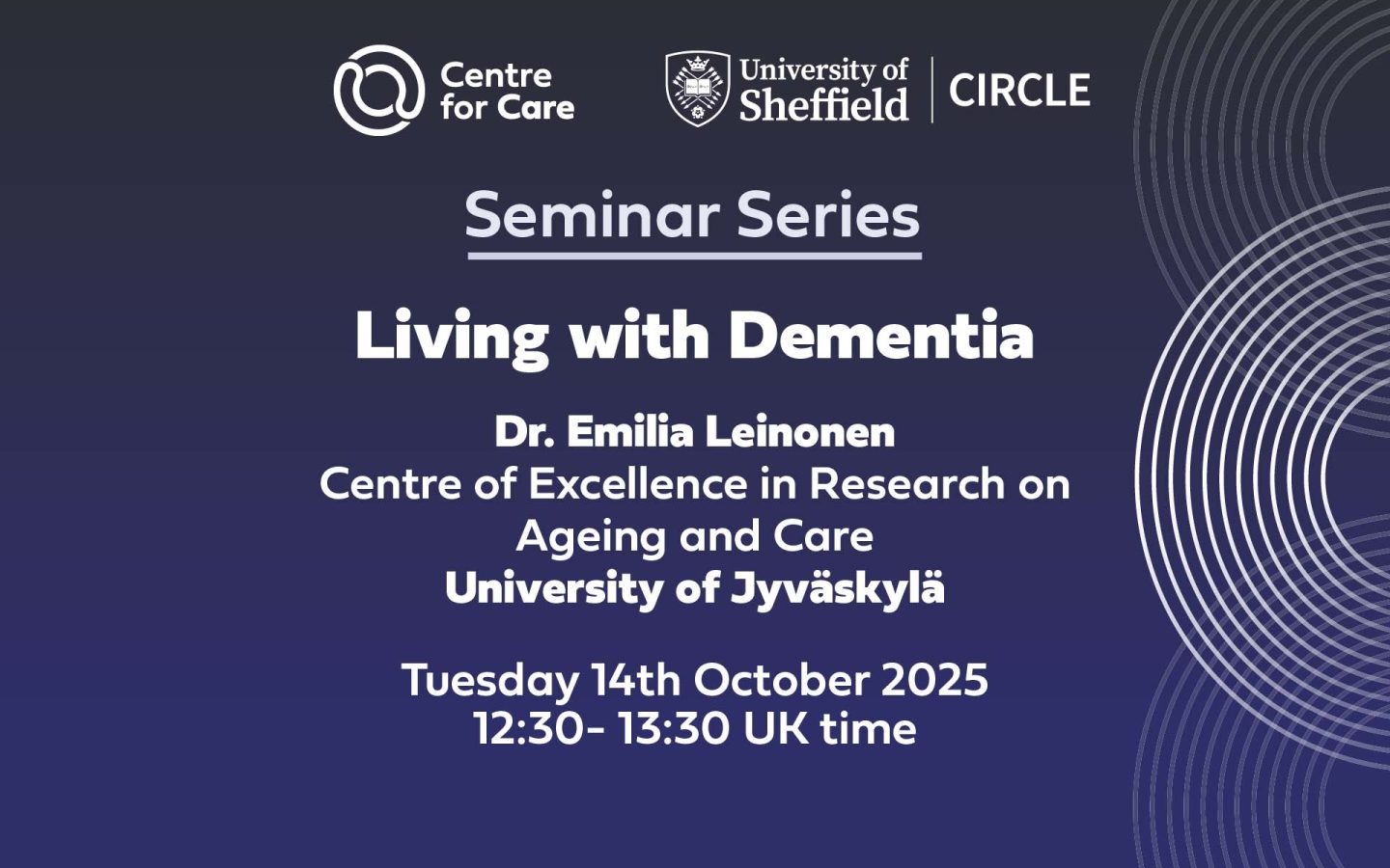 Text: "Centre for Care CIRCLE Seminar series 'Living with Dementia' Dr. Emilia Leinonen Centre of Excellence in Research on Ageing and Care University of Jyväskylä Tuesday 14th October 202512:30- 13:30 UK time"