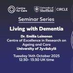 Text: "Centre for Care CIRCLE Seminar series 'Living with Dementia' Dr. Emilia Leinonen Centre of Excellence in Research on Ageing and Care University of Jyväskylä Tuesday 14th October 202512:30- 13:30 UK time"