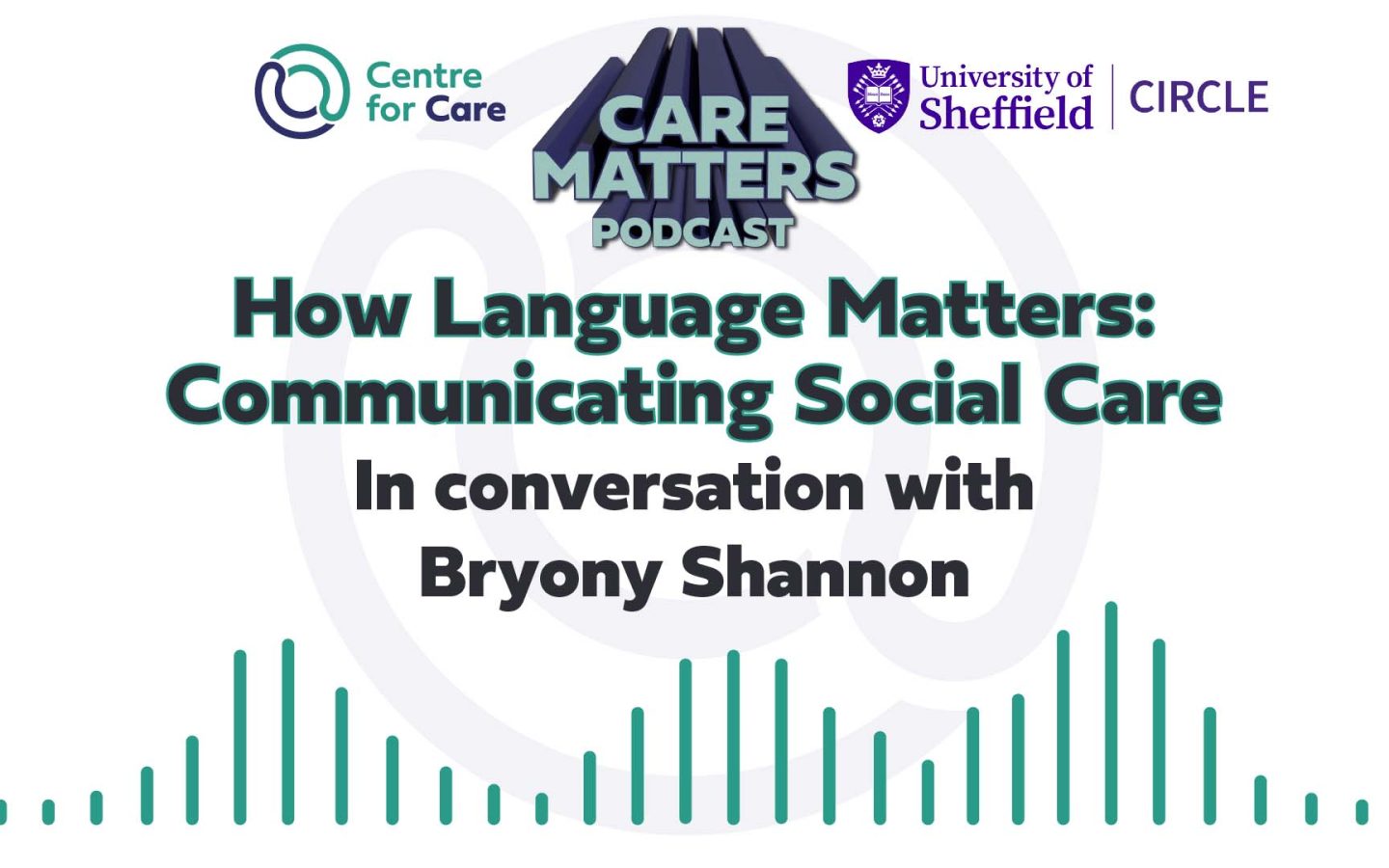 Centre for Care logo, CARE MATTERS Podacst logo and CIRCLE logo. Text: How language Matters: In conversation with Bryony Shannon