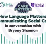Centre for Care logo, CARE MATTERS Podacst logo and CIRCLE logo. Text: How language Matters: In conversation with Bryony Shannon