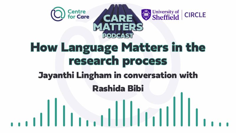 Text: "Care Matters Podcast: How Language Matters in the research process Jayanthi Lingham in conversation with Rashida Bibi"