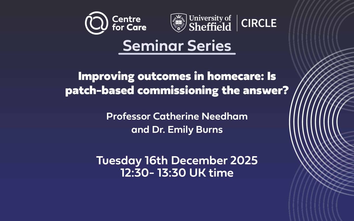 Centre for Care and CIRCLE logo text: "Seminar Series, Improving outcomes in homecare: Is patch-based commissioning the answer? Professor Catherine Needham and Dr. Emily Burns Tuesday 16th December 2025, 12:30 - 13:30 UK time"