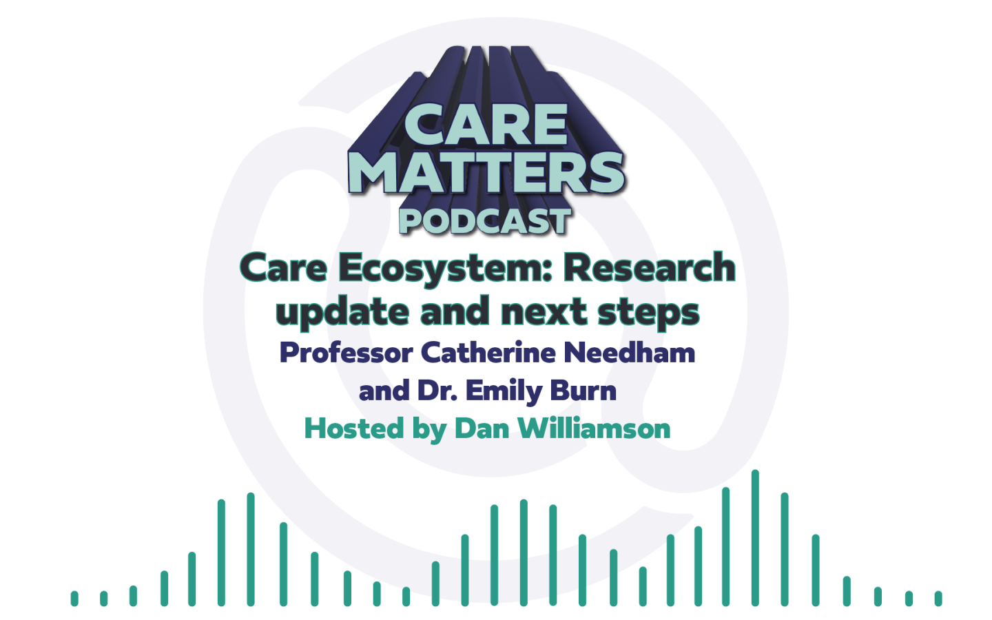 Text: Carer Matters Podcast, Care Ecosystems: Research update and next steps. Professor Catherine Needham and Dr. Emily Burn. Hosted by Dan Williamson