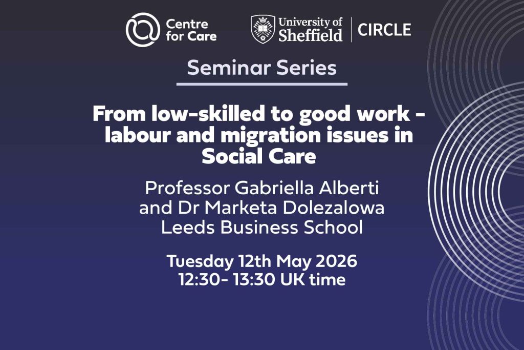 We are delighted to virtually welcome Professor Gabriella Alberti and Dr Marketa Dolezalowa from Leeds Business School to present 'From low-skilled to good work - labour and migration issues in Social Care' as part of our Seminar Series. When: 12th May 2026, 12:30- 13:30 UK time.