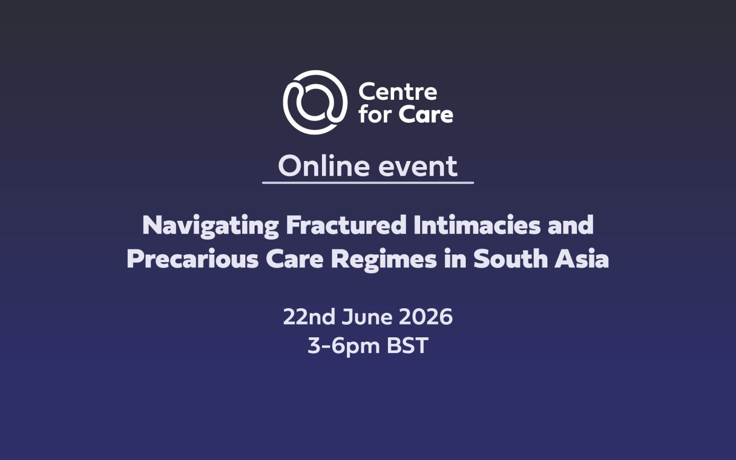 Text: "online event Navigating Fractured Intimacies and Precarious Care Regimes in South Asia 22nd June 2026 3-6pm BST"