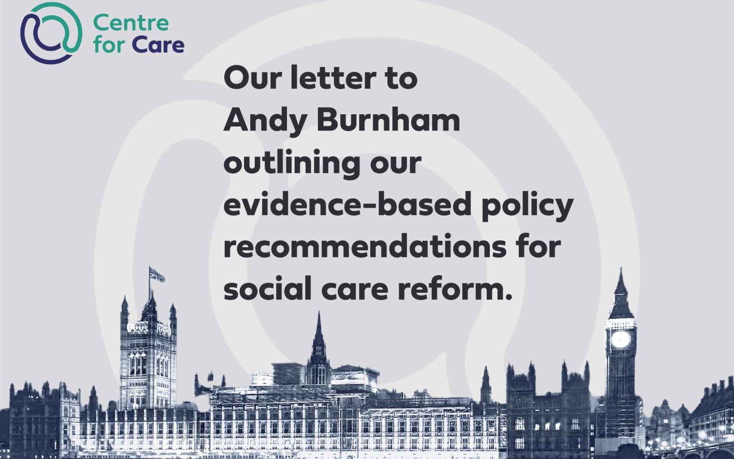 Houses of Parliament in sepia tone with Centre for Care logo Text: "Our letter to Andy Burnham outlining our evidence-based policy recommendations for social care reform."