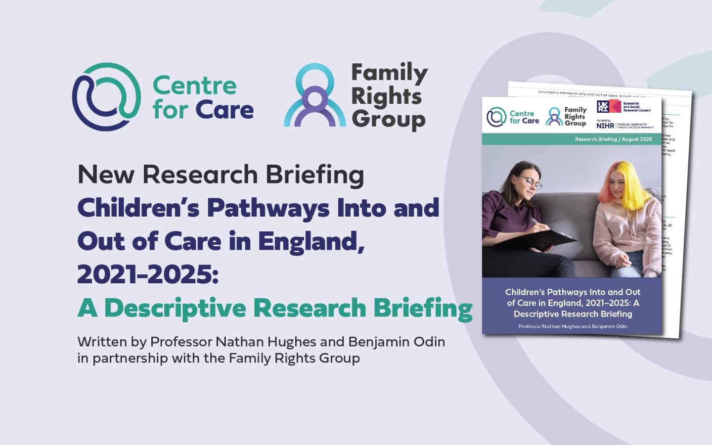 Text: "New Research Briefing: Children’s Pathways Into and Out of Care in England, 2021-2025: A Descriptive Research Briefing, Wriiten by Professor Nathan Hughes and Benjamin Odin in partnership with the Family Rights Group" Logos for the Centre for Care and Filay Rights group and a screen shot of the report front cover