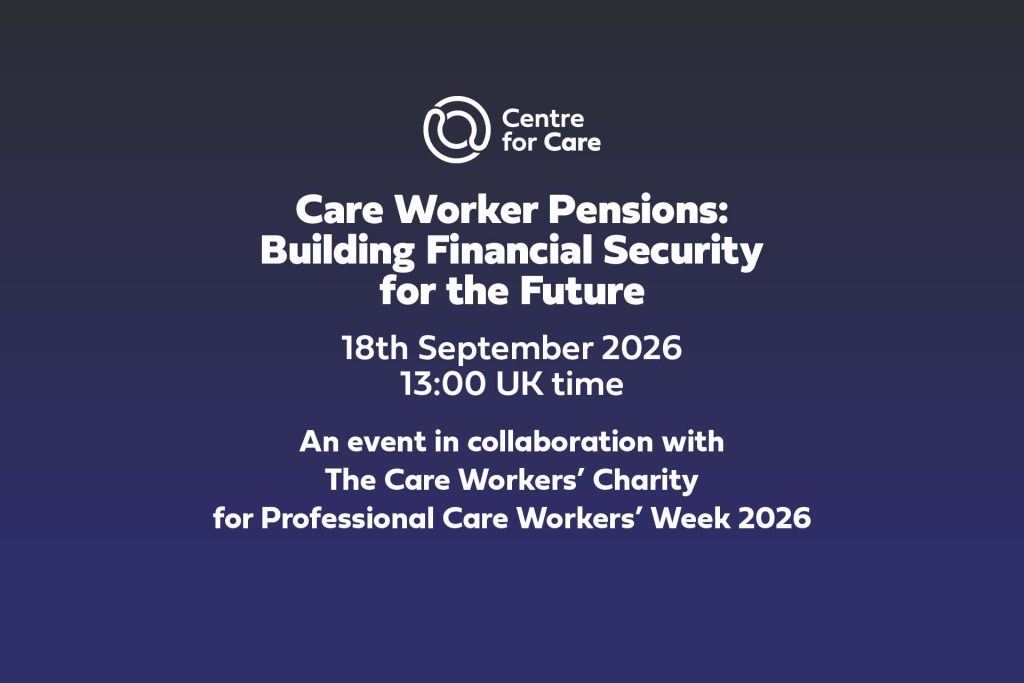 Centre for Care logo. Text: "Care Worker Pensions: Building Financial Security for the Future, 18th September 2026 13:00 UK time, An event in collaboration with The Care Workers’ Charity for Professional Care Workers’ Week 2026"