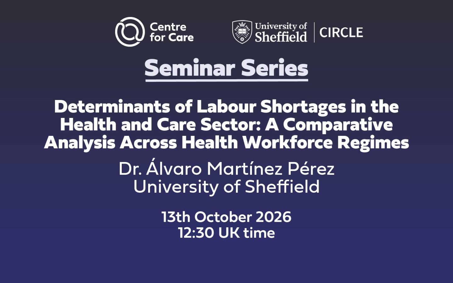 Logos for Centre for Care and CIRCLE. Text: "Determinants of Labour Shortages in the Health and Care Sector: A Comparative Analysis Across Health Workforce Regimes, Dr. Álvaro Martínez Pérez University of Sheffield, , 13th October 202612:30 UK time"