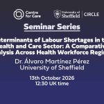 Logos for Centre for Care and CIRCLE. Text: "Determinants of Labour Shortages in the Health and Care Sector: A Comparative Analysis Across Health Workforce Regimes, Dr. Álvaro Martínez Pérez University of Sheffield, , 13th October 202612:30 UK time"