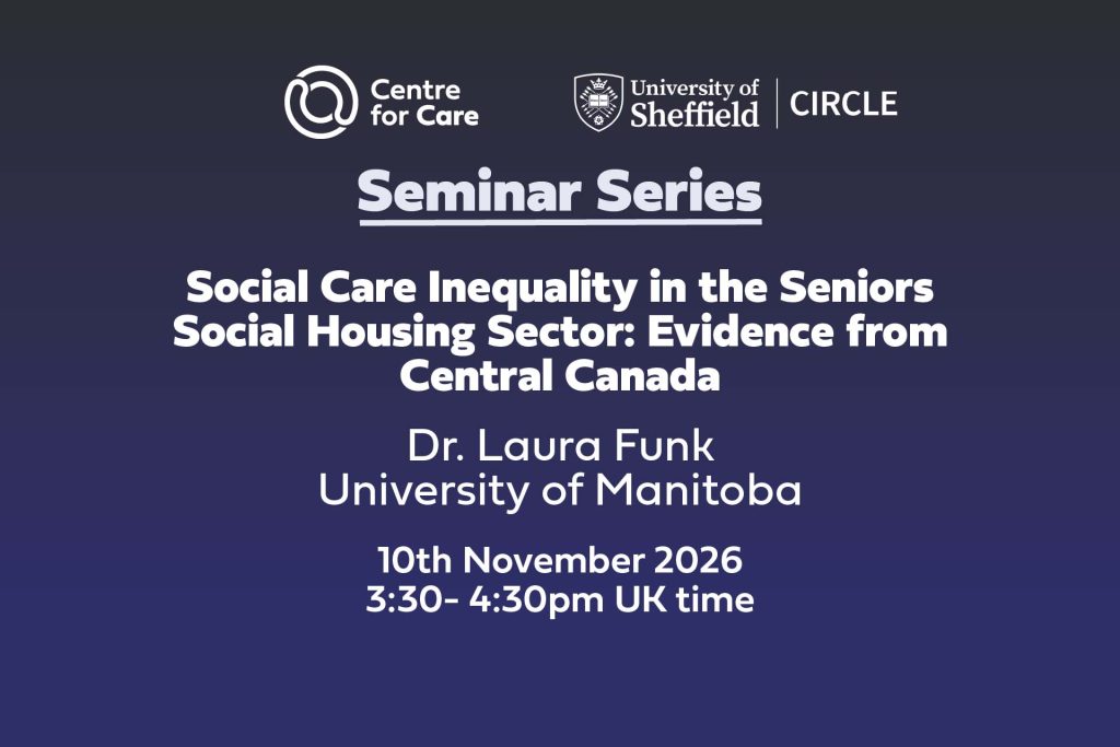 Centre for Care logo CIRCLE logo. Text: "Seminar Series Social Care Inequality in the Seniors Social Housing Sector: Evidence from Central Canada, Dr Laura Funk, University of Manitoba. 10th November 3:30-4:30 pm UK time"