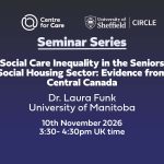 Centre for Care logo CIRCLE logo. Text: "Seminar Series Social Care Inequality in the Seniors Social Housing Sector: Evidence from Central Canada, Dr Laura Funk, University of Manitoba. 10th November 3:30-4:30 pm UK time"