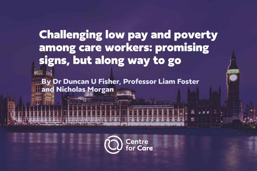 Text: "Challenging low pay and poverty among care workers: promising signs, but along way to go, By Dr Duncan U Fisher, Professor Liam Foster and Nicholas Morgan" white text on dark blue filtered image of UK Houses of Parliament