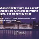 Text: "Challenging low pay and poverty among care workers: promising signs, but along way to go, By Dr Duncan U Fisher, Professor Liam Foster and Nicholas Morgan" white text on dark blue filtered image of UK Houses of Parliament