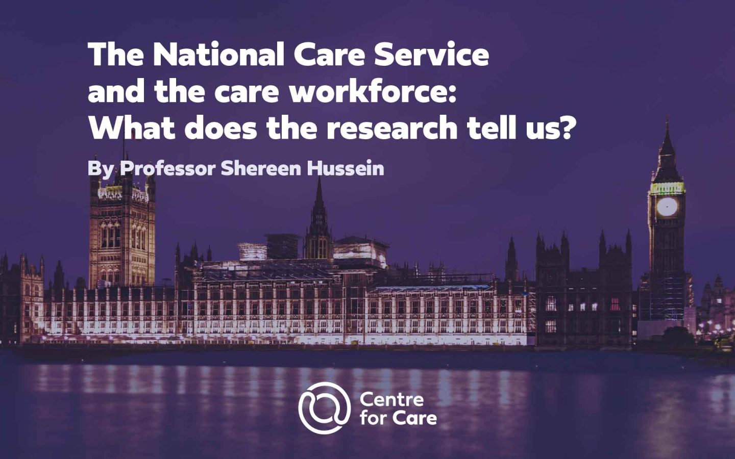 UK Houses of Parliament. Text: "The National Care Service and the care workforce: What does the research tell us? By Professor Shereen Hussein"