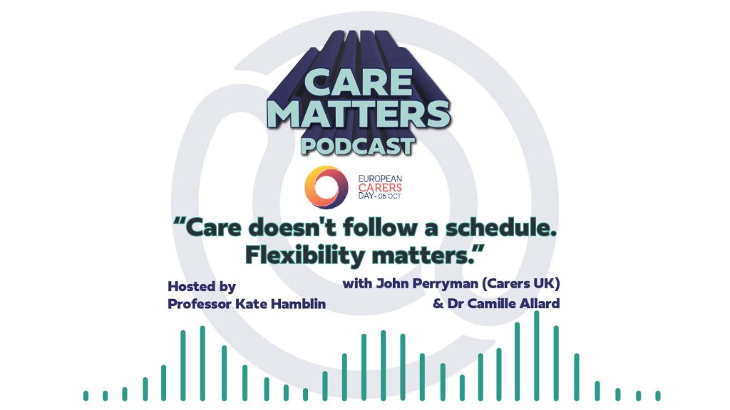 CAre Matters Podcast logo, European Carers Day logo. Text: "Care doesn;t follow a schedule. Flexibility matters. Hosted by Kate Hamblin with John Perryman and Dr Camille Allard"