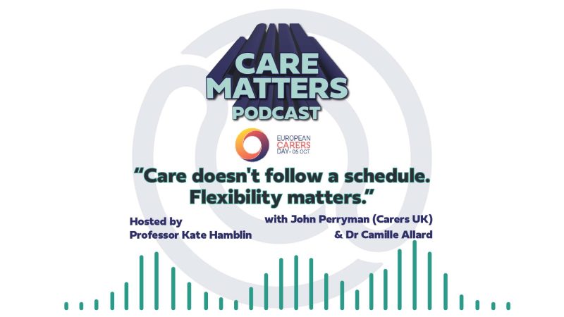 CAre Matters Podcast logo, European Carers Day logo. Text: "Care doesn;t follow a schedule. Flexibility matters. Hosted by Kate Hamblin with John Perryman and Dr Camille Allard"